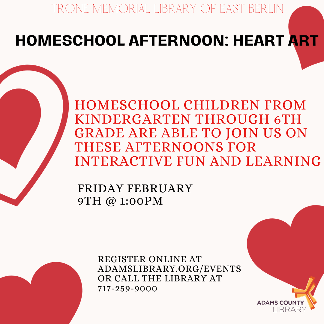 A white poster with heart graphics. The poster reads: "Homeschool Afternoon Heart Art. Homeschool children from  kindergarten through 6th grade are able to join us on these afternoons for interactive fun and learning. Friday, February 9th at 1pm. Register online.""