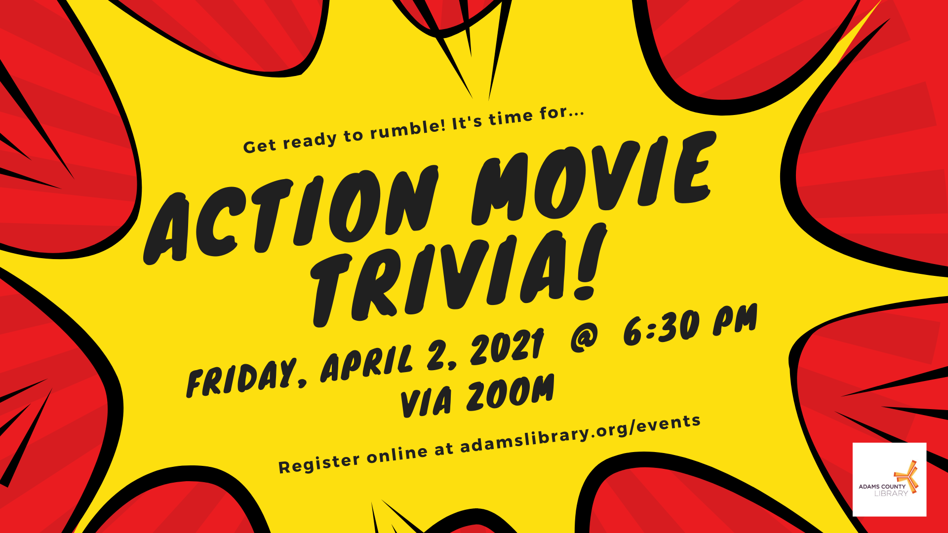 Join%20us%20on%20Friday%2C%20April%202%2C%202021%20at%206%3A30pm%20for%20Action%20Movie%20Trivia.%20Register%20online%20at%20adamslibrary.org/events%20to%20receive%20the%20Zoom%20link.