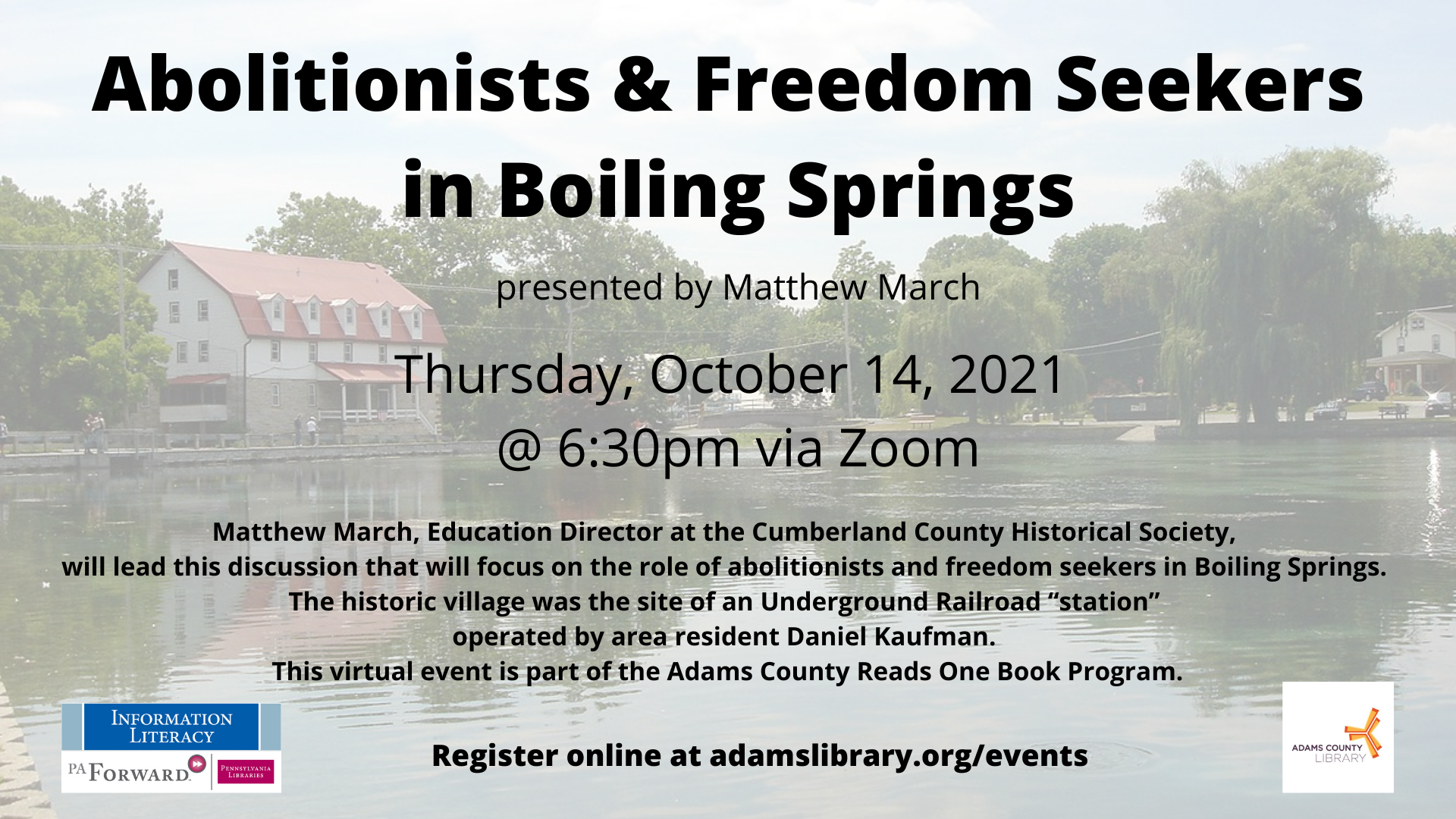 Join us on Thursday, October 14th at 6:30pm via Zoom for the Adams County Reads One Book program "Abolitionists & Freedom Seekers in Boiling Springs" presented by Matthew March.
