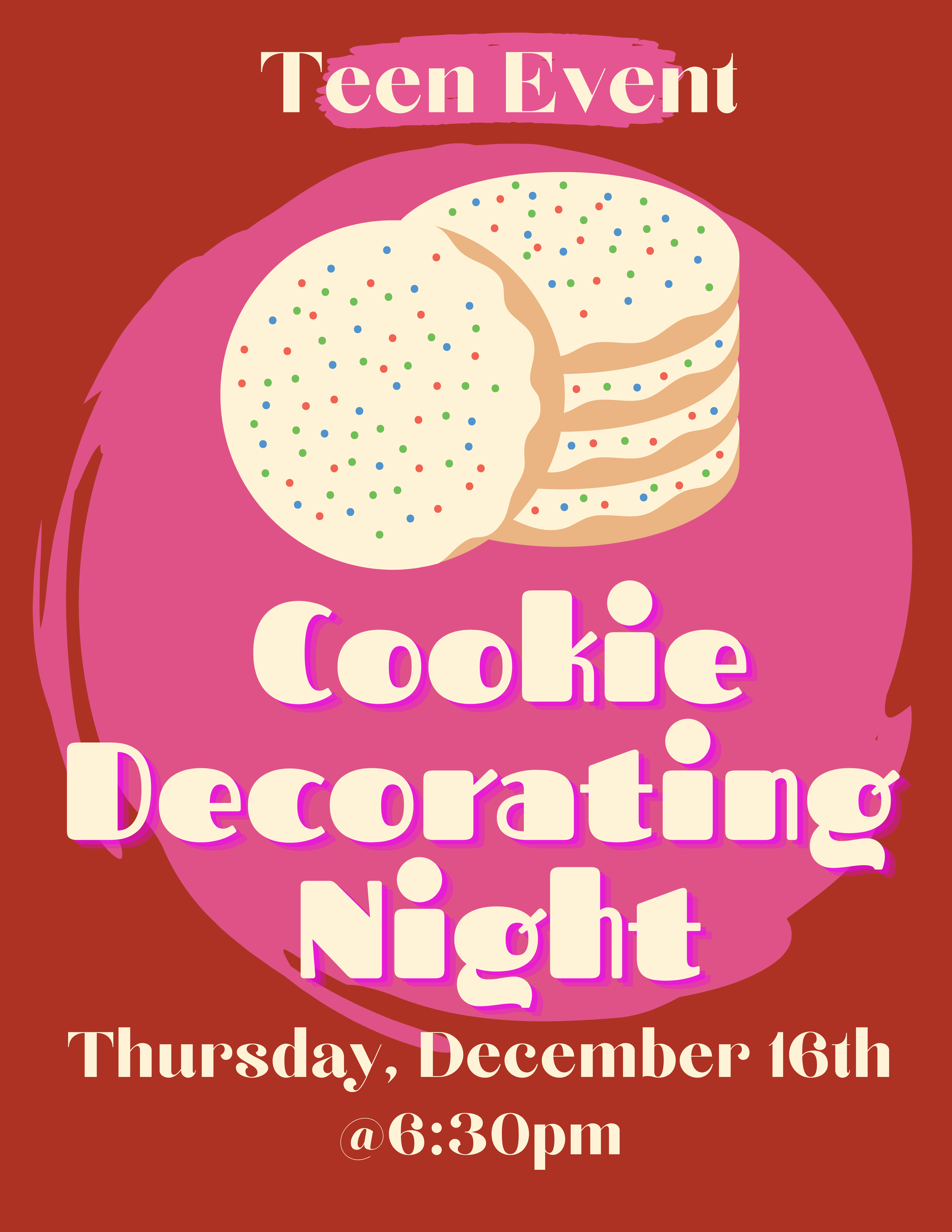 Red background with a pink circle, on top of that circle are cookies with icing and sprinkles. The text reads "Teen Event: Cookie Decorating Night. Thursday, December 16th at 6:30pm."