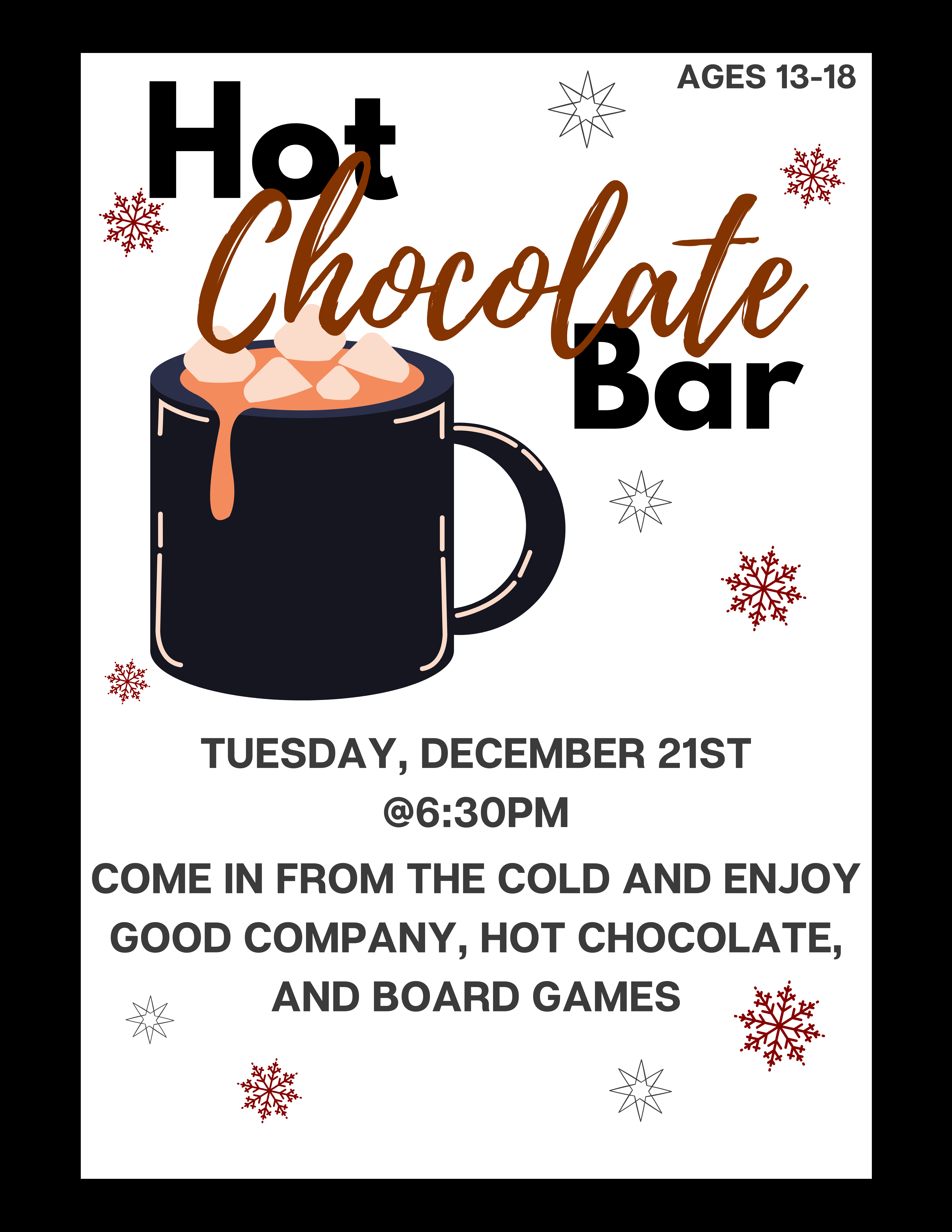 Text reading "Hot Chocolate Bar - Ages 13-18" with the image of a mug of hot chocolate. More text reads "Tuesday, December 21st @6:30pm. Come in from the cold and enjoy good company, hot chocolate, and board games."