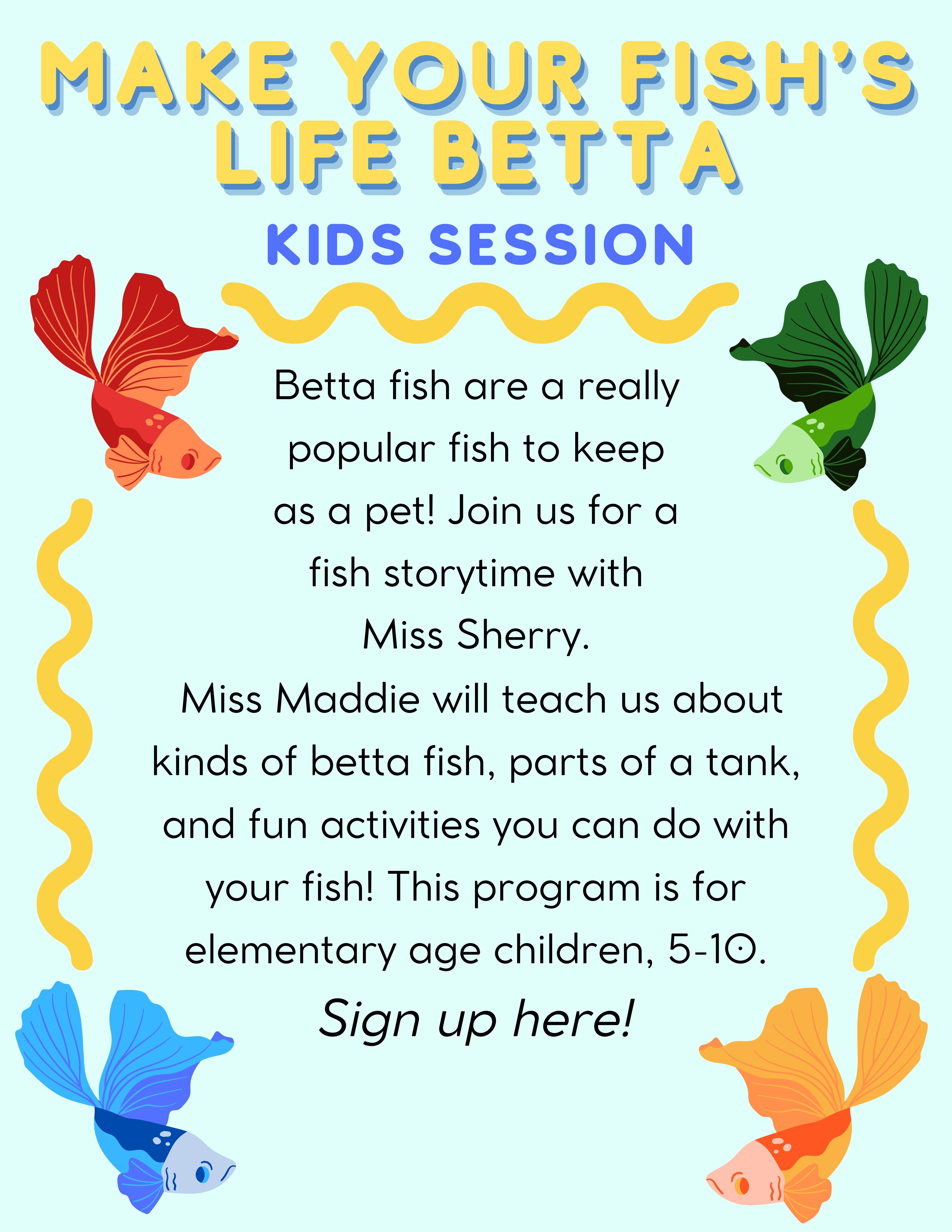 A blue background with four colorful fish. Text reads: "Make Your Fish's Life Betta: Kids Session. Betta fish are a really popular fish to keep as a pet! Join us for a fish storytime with Miss Sherry. Miss Maddie will teach us about kinds of betta fish, parts of a tank, and fun activities you can do with your fish!  This program is for elementary age children."