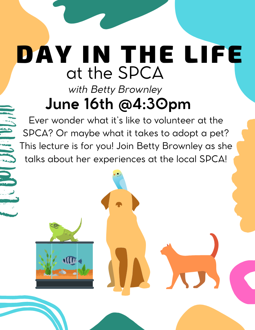 Image of a dog, cat, iguana, parakeet, and fish with text that reads "Day in the Life at the SPCA with Betty Brownley. June 16th @4:30pm. Ever wonder what it’s like to volunteer at the SPCA? Or maybe what it takes to adopt a pet? This lecture is for you! Join Betty Brownley as she talks about her experiences at the local SPCA!"
