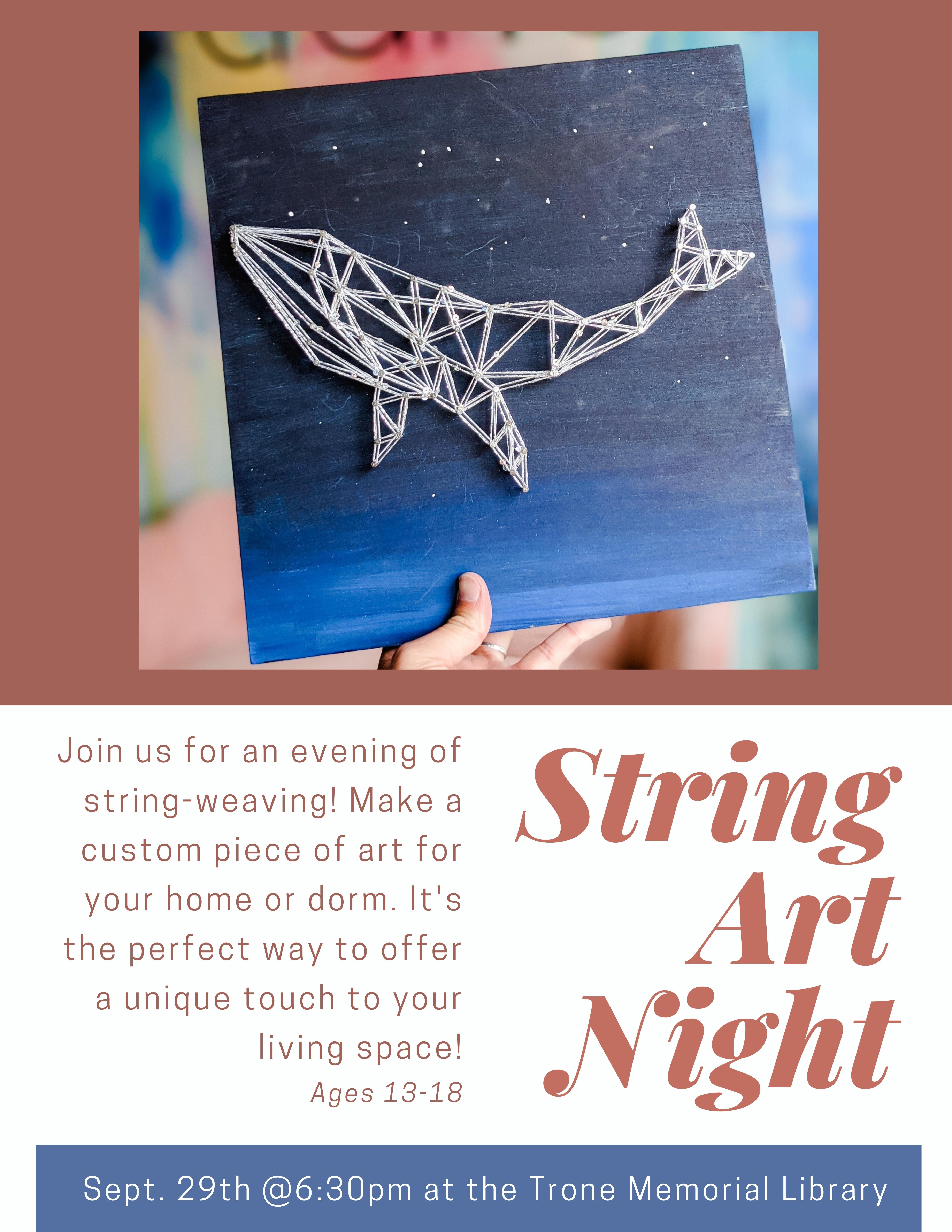 Image of a painted wooden board that has string art of a whale on it. Text reads "String Art Night: Join us for an evening of string-weaving! Make a custom piece of art for your home or dorm. It's the perfect way to offer a unique touch to your living space! Ages 13-18. Sept. 29th at the Trone Memorial Library.