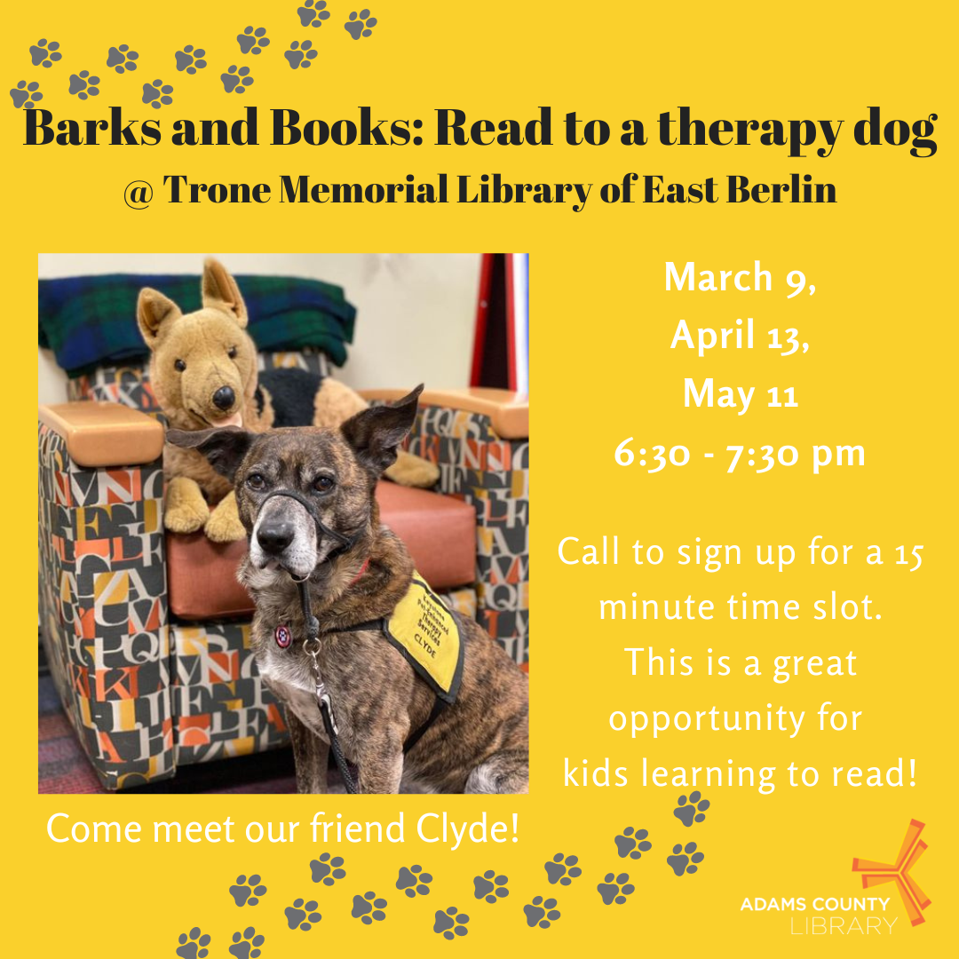 A photo of a brown dog wearing a yellow vest on a yellow background with the words Barks and Books: Read to a Therapy Dog, March 9th, April 13th, May 11th from 6:30pm to 7:30pm. Call the library at 717-259-9000 to register for the event.