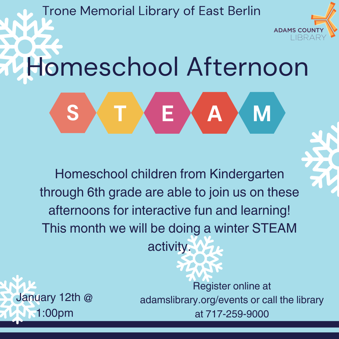 A blue poster with white snowflake graphics. The poster reads: "Homeschool Afternoon STEAM. Homeschool children from Kindergarten through 6th grade are able to join us on these afternoons for interactive fun and learning! This month we will be doing a winter STEAM activity. January 12th at 1pm. Register online."