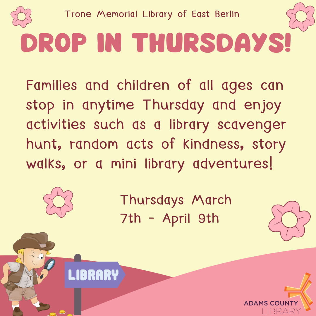 A yellow poster with pink flowers and a child in the bottom corner looking through a magnifying glass. The poster reads: "Drop in Thursdays! Families with children of all ages can stop in anytime Thursday and enjoy activities such as a library scavenger hunt, kindness activity, story walk, or a mini library adventure! Thursdays, March 7th-April 9th."