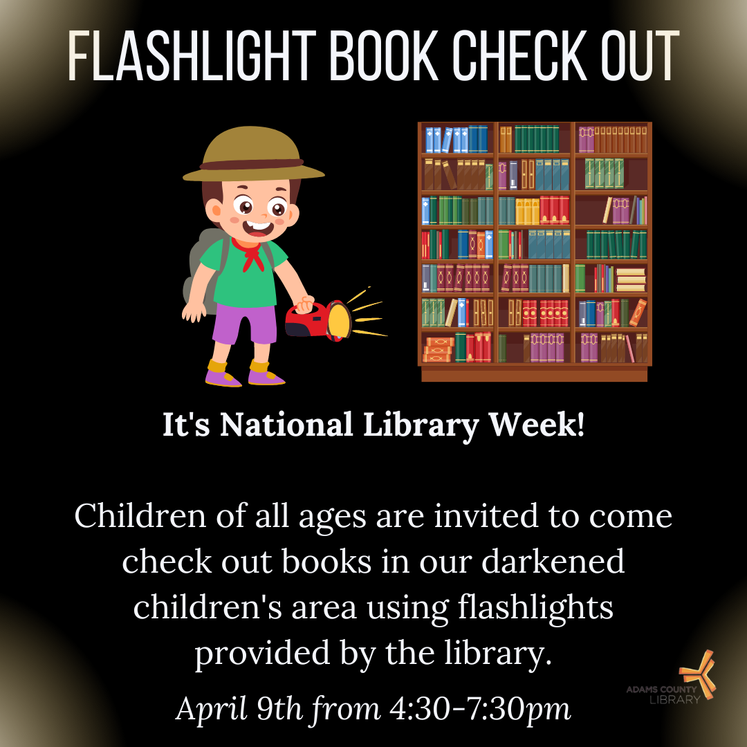 Black poster with a child holding a flashlight toward a stack of books that says, "Flashlight Book Check Out. It's national library week. Children of all ages are invited to come check out books in our darkened children's area using flashlights provided by the library. April 9th from 4:30-7:30pm."