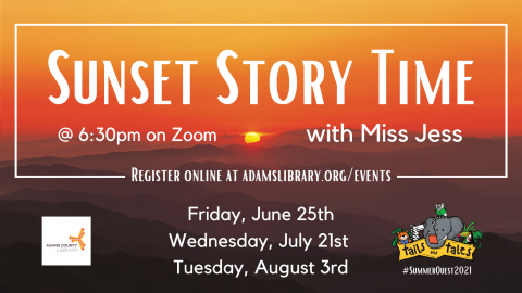 Sunset Story Time with Miss Jess at 6:30pm via Zoom. Join us Friday, June 25th, Wednesday July 21st, and Tuesday, August 3rd. Register online at adamslibrary.org/events