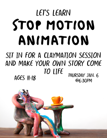 Image of a colorful clay man in a clay chair. Text reads "Let's Learn Stop Motion Animation! Sit in on a claymation session and make your own story come to life! Ages 11-18. Jan. 6th at 6:30pm."