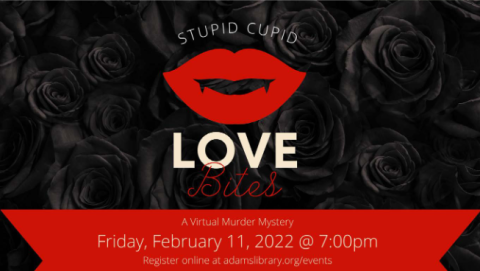 Adams County Library System presents "Stupid Cupid: Love Bites" a virtual murder mystery on Friday, February 11 at 7:00pm via Zoom. Register online at adamslibrary.org/events.