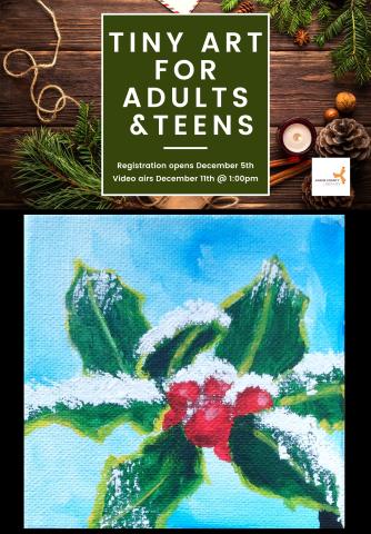 Join us for Tiny Art for Adults and Teens! Registration opens December 5, 2021 and the instructional video airs on December 11, 2021.