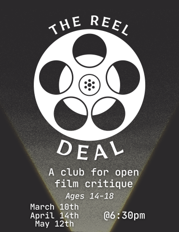 Graphic of a white film reel on a black background with a spotlight coming up from the ground shining on it. Text reads, "THE REEL DEAL: a club for open film critique. Meets at 6:30pm. Ages 14-18. March 10th, April 14, May 12th.