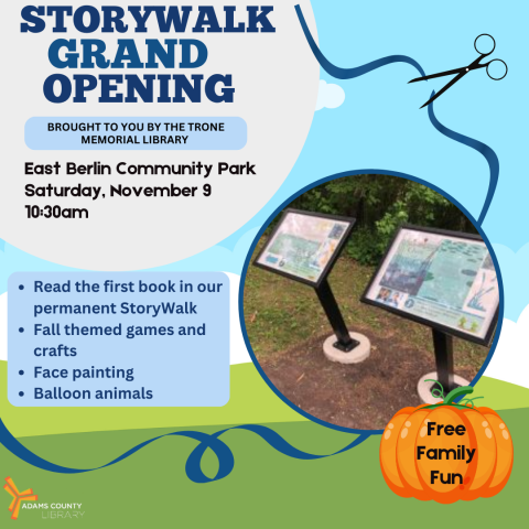 A poster that says, "Storywalk Grand Opening. East Berlin Community Park at 10:30am. November 9th. Join Miss Dana at the East Berlin Community Park for the grand opening of our permanent storywalk!  Our first book will be perfect for fall.  We will have games, crafts, snacks, face painting, and more!  It's going to be a fun fall morning for everyone."
