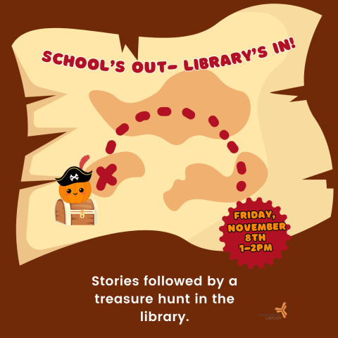 A map poster that says, "School's Out- Library's In! Stories followed by a treasure hunt in the library. Friday, November 8th from 1-2pm."